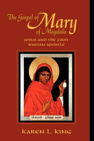 The Gospel of Mary of Magdala: Jesus and the First Woman Apostle de Karen L King