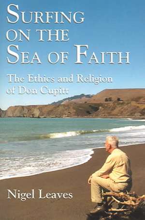 Surfing on the Sea of Faith: The Ethics and Religion of Don Cupitt de Nigel Leaves