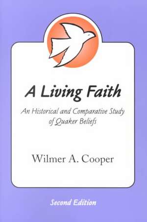 A Living Faith: An Historical and Comparative Study of Quaker Beliefs de Wilmer A. Cooper