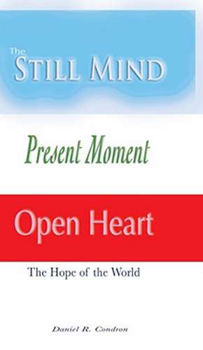 The Still Mind, Present Moment, Open Heart de Daniel R. Condron