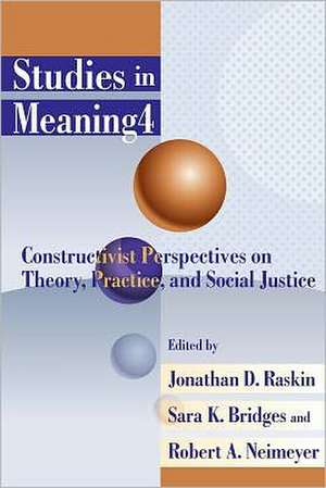 Studies in Meaning 4: Constructivist Perspectives on Theory, Practice, and Social Justice de Jonathan D. Raskin