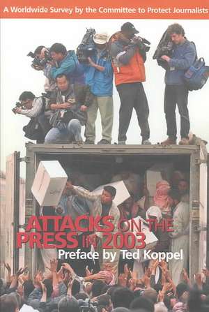 Attacks on the Press in 2003: A Worldwide Survey by the Committee to Protect Journalists de Ted Koppel