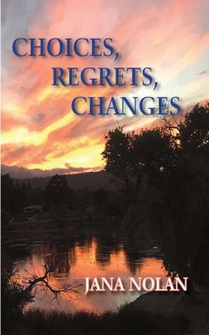 Choices, Regrets, Changes de Jana Nolan