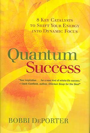 Quantum Success: 8 Key Catalysts to Shift Your Energy into Dynamic Focus de Bobbi DePorter