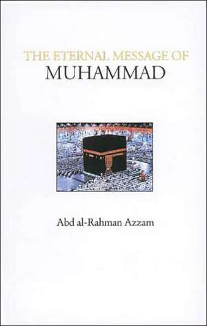 The Eternal Message of Muhammad de Abd Al-Rahman Azzam