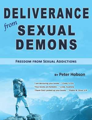 Deliverance from Sexual Demons: Freedom from Sexual Addictions de Peter Hobson