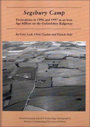 Segsbury Camp: Excavations in 1996 and 1997 at an Iron Age Hillfort on the Oxfordshire Ridgeway de Gary Lock