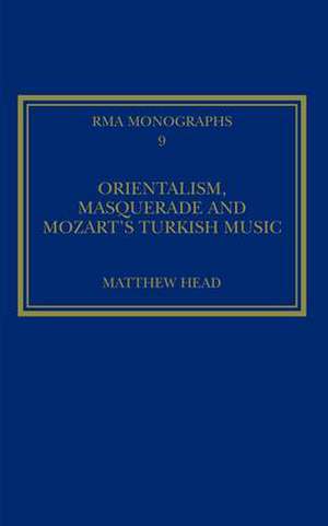 Orientalism, Masquerade and Mozart's Turkish Music de Matthew Head