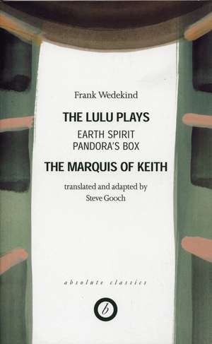 Wedekind: The Lulu Plays: Earth Spirit; The Marquis of Keith; Pandora's Box de Frank Wedekind