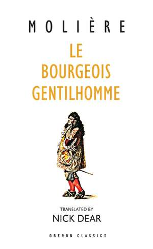 Le Bourgeois Gentilhomme: A New Version by Nick Dear de Molière