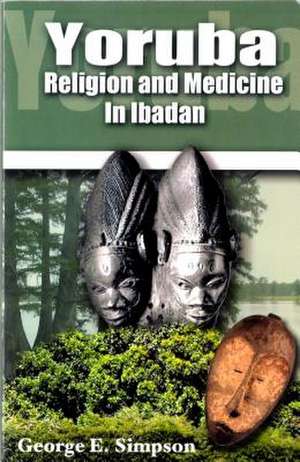 Yoruba: Religion and Medicine in Ibadan de George Simpson