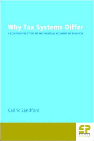 Why Tax Systems Differ: A Comparative Study of the Political Economy of Taxation de Cedric Sandford