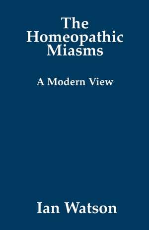 The Homeopathic Miasms - A Modern View de Ian Watson