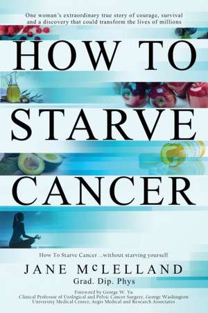 How to Starve Cancer de Jane McLelland