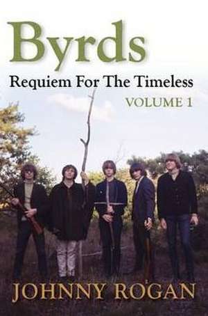 Byrds: Requiem for the Timeless: Volume 1 de Johnny Rogan