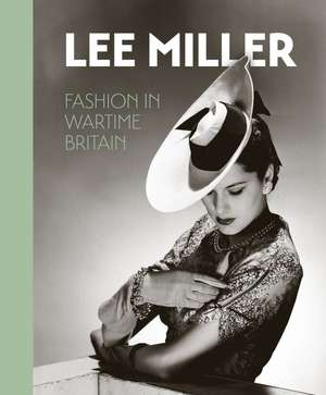 Lee Miller: Fashion in Wartime Britain de Robin Muir