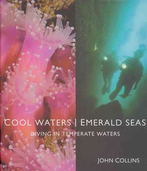 Cool Waters Emerald Seas: Diving in Temperate Waters de John Collins