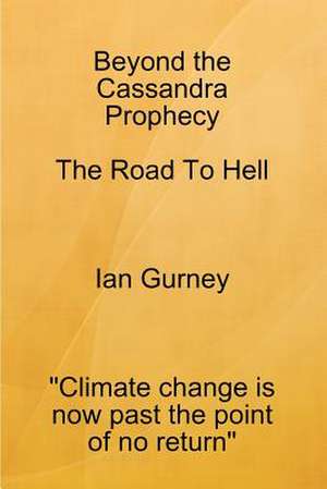 Beyond the Cassandra Prophecy - The Road to Hell de Ian Gurney