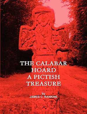 The Calabar Hoard - A Pictish Treasure de James Rankine