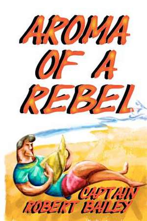 Aroma of a Rebel de Capt Robert Bailey