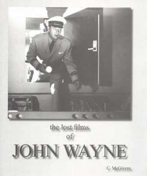 The Lost Films of John Wayne de Carolyn McGivern