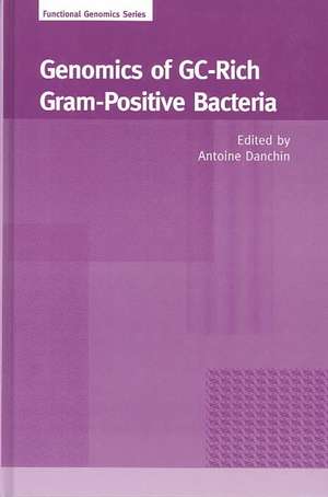 Genomics of GC-Rich Gram-Positive Bacteria: Functional Genomics Series Volume 2 de Antoine Danchin