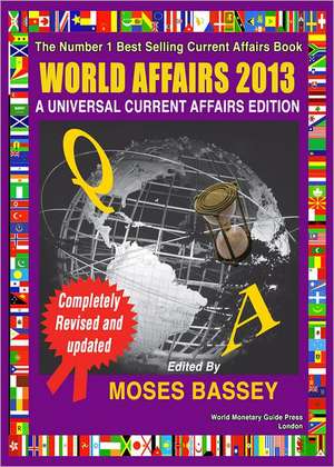 World Affairs 2013: A Universal Current Affairs Edition de Moses James Bassey