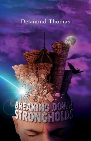 Breaking Down Strongholds de Desmond A. Thomas