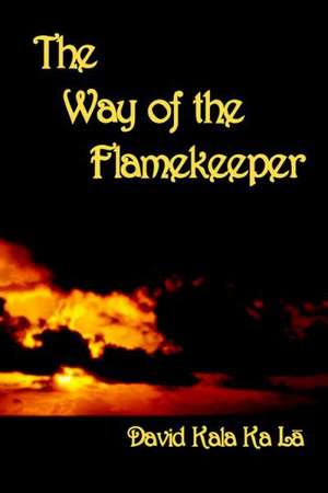 The Way of the Flamekeeper: The Autobiography of a World Champion Road Racer de David Kala Ka La