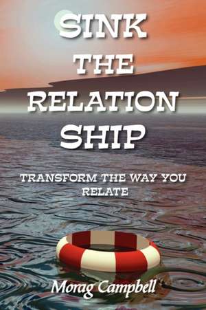 Sink the Relation Ship - Transform the Way You Relate de Morag Campbell