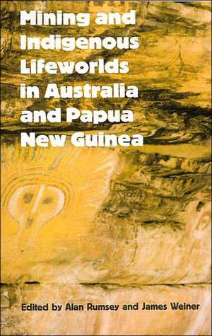 Mining and Indigenous Lifeworlds in Australia and Papua New Guinea de Alan Rumsey