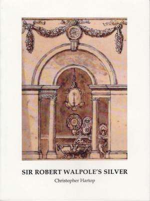 Sir Robert Walpole's Silver: Special Issue of Silver Studies, No. 30 de Christopher Hartop