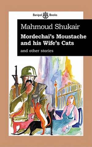 Mordechai's Mustache and His Wife's Cats: And Other Stories de Mahmoud Shukair