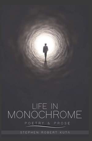 Life in Monochrome de Stephen Robert Kuta