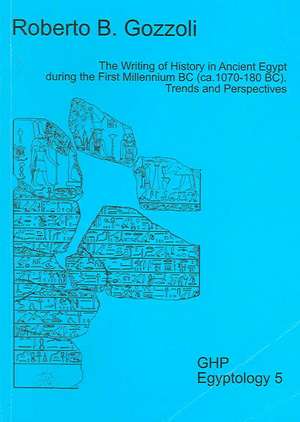 The Writing of History in Ancient Egypt During the First Millennium BC (CA. 1070-180 BC): Trends and Perspectives de Roberto O. Gozzoli