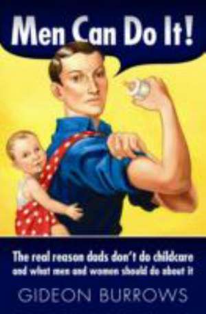 Men Can Do It: The real reason dads don't do childcare de Gideon Burrows