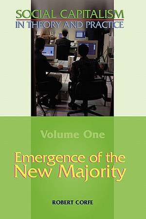 Emergence of the New Majority--Volume 1 of Social Capitalism in Theory and Practice de Robert Corfe