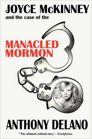 Joyce McKinney and the Case of the Manacled Mormon de Anthony Delano