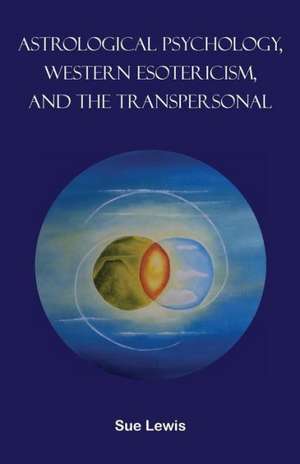 Astrological Psychology, Western Esotericism, and the Transpersonal de Sue Lewis