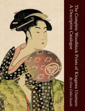 The Complete Woodblock Prints of Kitagawa Utamaro: A Descriptive Catalogue de Gina Collia-Suzuki