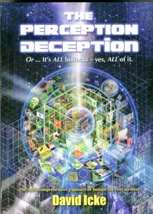 The Perception Deception: Or... It's ALL Bollocks - Yes, ALL of It. de David Vaughan Icke