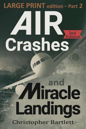 Air Crashes and Miracle Landings Part 2: Large Print Edition de Christopher Bartlett