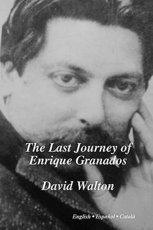 The Last Journey of Enrique Granados de David Walton