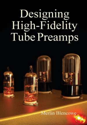 Designing High-Fidelity Valve Preamps de Merlin Blencowe