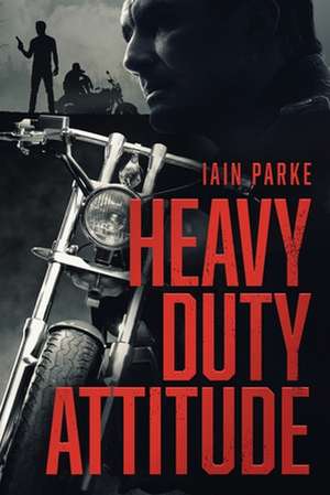 Heavy Duty Attitude: Book Two in the Brethren Trilogy de Iain Parke