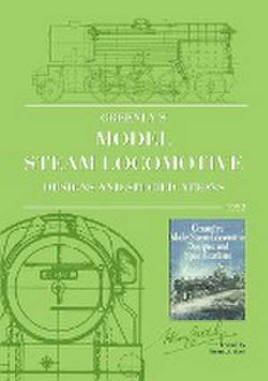 Greenly's Model Steam Locomotive Designs and Specifications de Henry Greenly