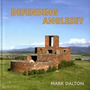 Defending Anglesey de Mark Dalton