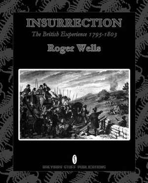 Insurrection: The British Experience 1795-1803 de Roger Jr. Wells