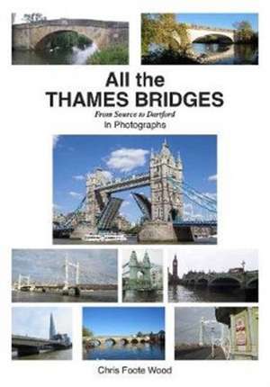 All the Thames Bridges from Source to Dartford in photogrpahs de CHRIS FOOTE WOOD