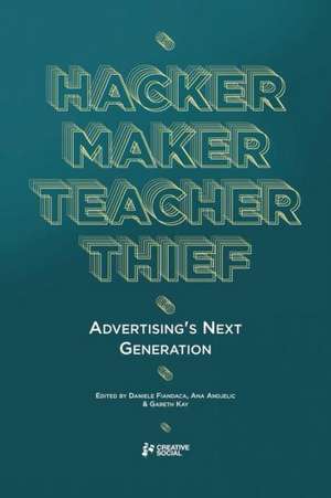 Hacker, Maker, Teacher, Thief: Advertising's Next Generation de Alex Lavery